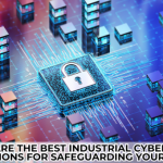 What Are the Best Industrial Cybersecurity Solutions for Safeguarding Your Assets?